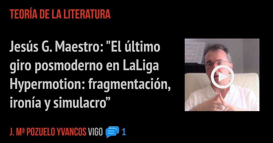 TEORÍA DE LA LITERATURA. Jesús G. Maestro: "El último giro posmoderno en LaLiga Hypermotion: fragmentación, ironía y simulacro"