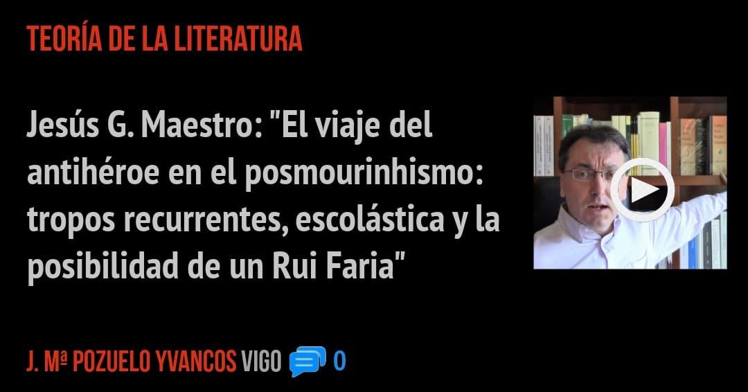 TEORÍA DE LA LITERATURA. Jesús G. Maestro: "El viaje del antihéroe en el posmourinhismo: tropos recurrentes, escolástica y la posibilidad de un Rui Faria"