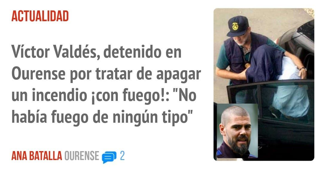 ACTUALIDAD. Víctor Valdés, detenido en Ourense por tratar de apagar un incendio icon fuego!: "No había fuego de ningún tipo"