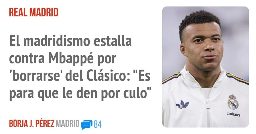 REAL MADRID. El madridismo estalla contra Mbappé por 'borrarse' del Clásico: "Es para que le den por culo"