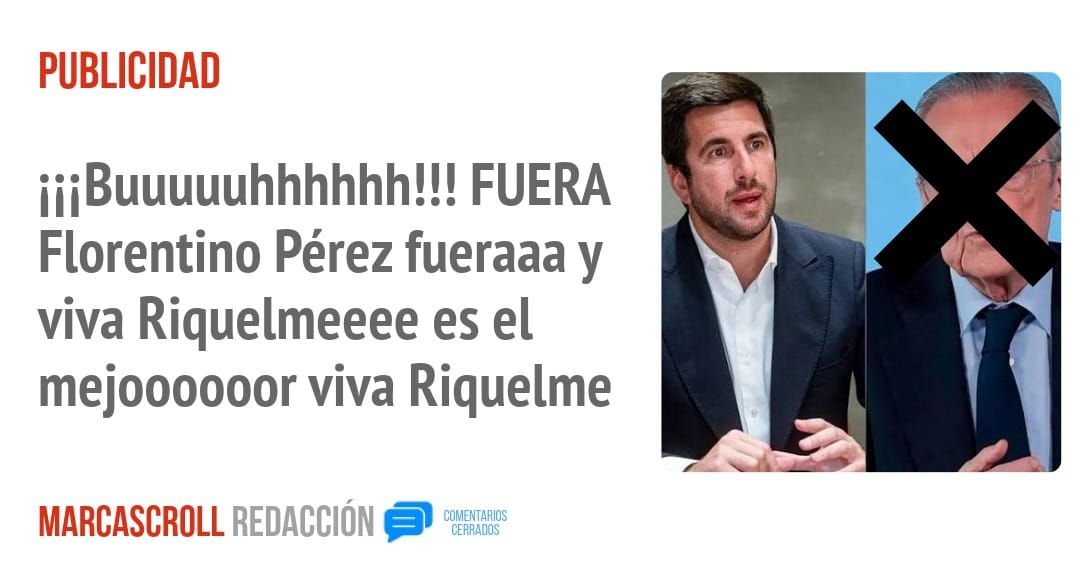 PUBLICIDAD. iiiBuuuuuhhhhhh!!! FUERA Florentino Pérez fueraaa y viva Riquelmeeee es el mejoooooor viva Riquelme