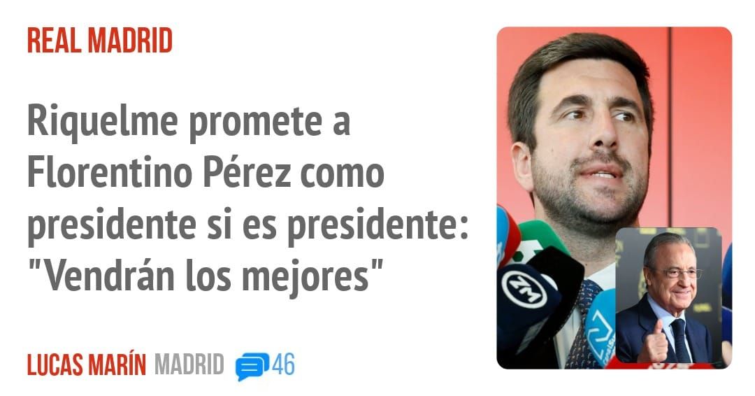 REAL MADRID. Riquelme promete a Florentino Pérez como presidente si es presidente: "Vendrán los mejores"