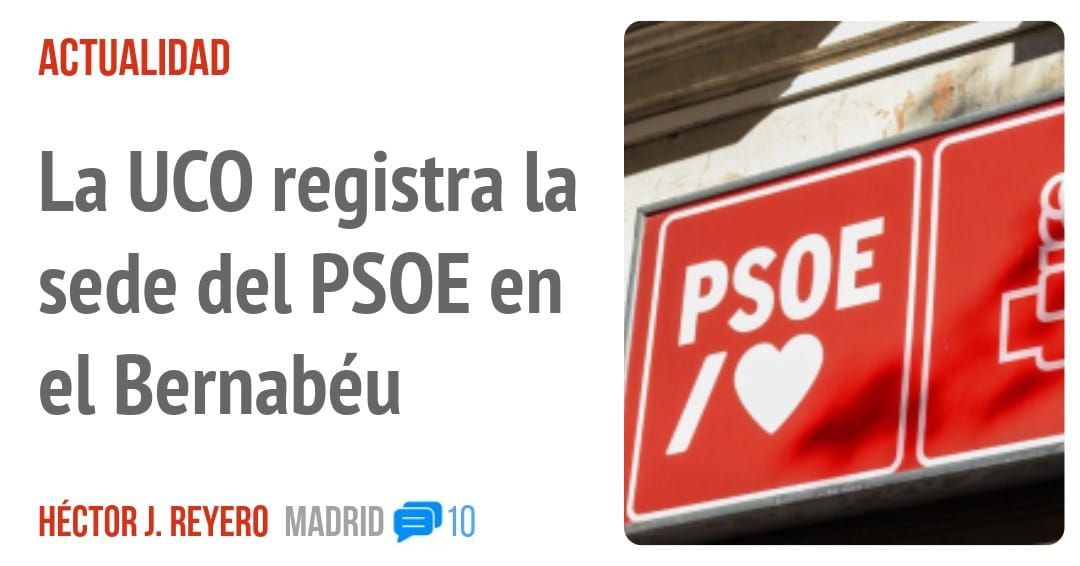 ACTUALIDAD. La UCO registra la sede del PSOE en el Bernabéu