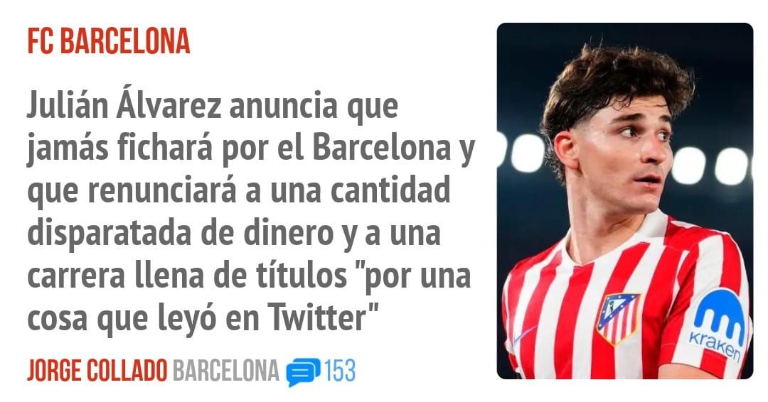 FC BARCELONA. Julián Álvarez anuncia que jamás fichará por el Barcelona y que renunciará a una cantidad disparatada de dinero y a una carrera llena de títulos "por una cosa que leyó en Twitt