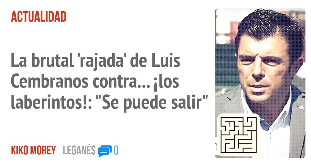 ACTUALIDAD. La brutal 'rajada' de Luis Cembranos contra... 'llos laberintos!: "Se puede salir"