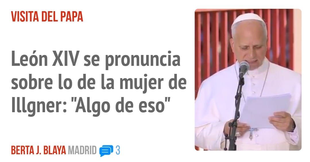 VISITA DEL PAPA. León XIV se pronuncia sobre 10 de la mujer de Illgner: "Algo de eso"