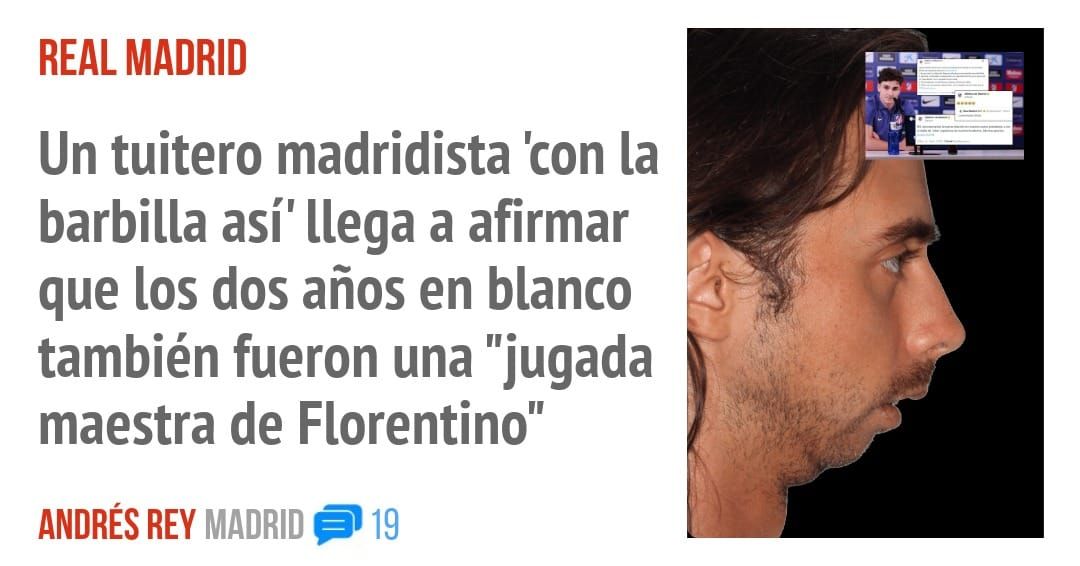 REAL MADRID. Un tuitero madridista 'con la barbilla así' llega a afirmar que los dos años en blanco también fueron una "jugada maestra de Florentino"