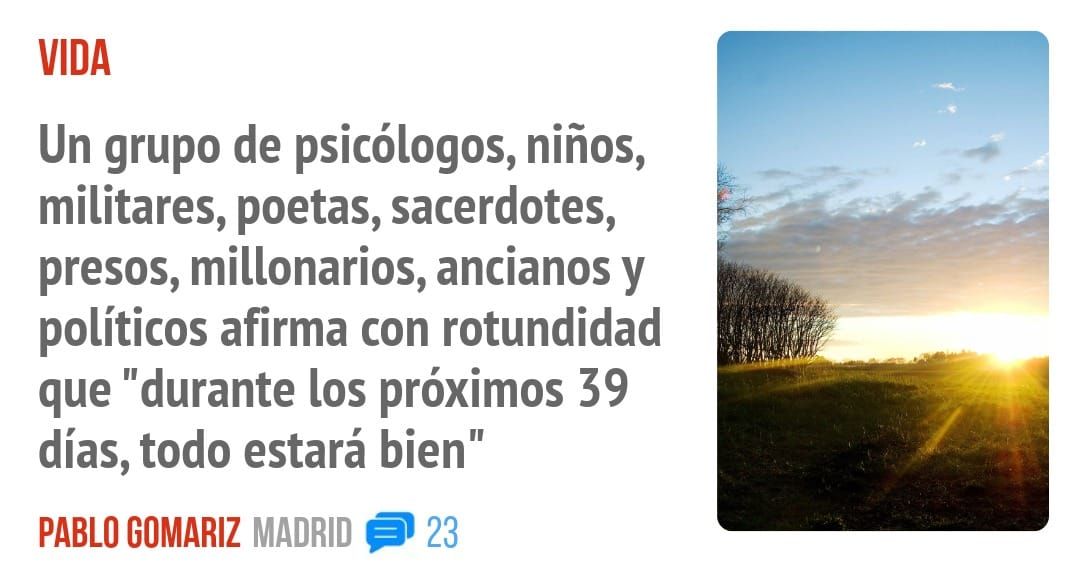 VIDA. Un grupo de psicólogos, niños, militares, poetas, sacerdotes, presos, millonarios, ancianos y políticos afirma con rotundidad que "durante los próximos 39 días, todo estará bien"