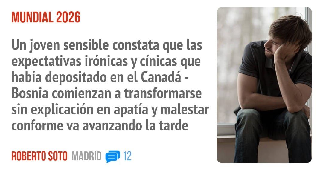 MUNDIAL 2026. Un joven sensible constata que las expectativas irónicas y cínicas que había depositado en el Canadá - Bosnia comienzan a transformarse sin explicación en apatía y malestar con