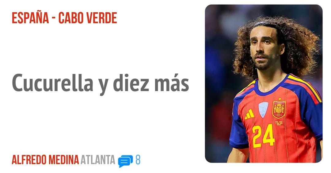 ESPAÑA - CABO VERDE. Cucurella y diez más