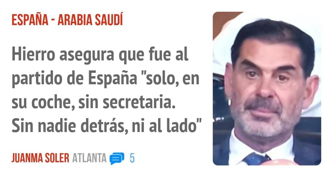 ESPAÑA - ARABIA SAUDÍ. Hierro asegura que fue al partido de España "solo, en su coche, sin secretaria. Sin nadie detrás, ni al lado"