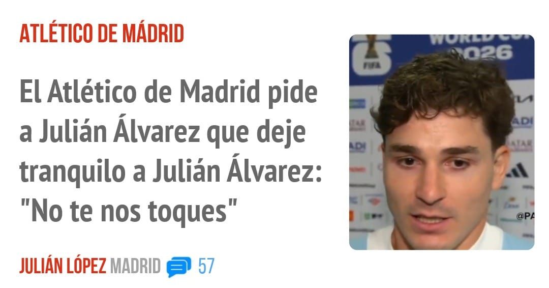 ATLÉTICO DE MADRID. El Atlético de Madrid pide a Julián Álvarez que deje tranquilo a Julián Álvarez: "No te nos toques"