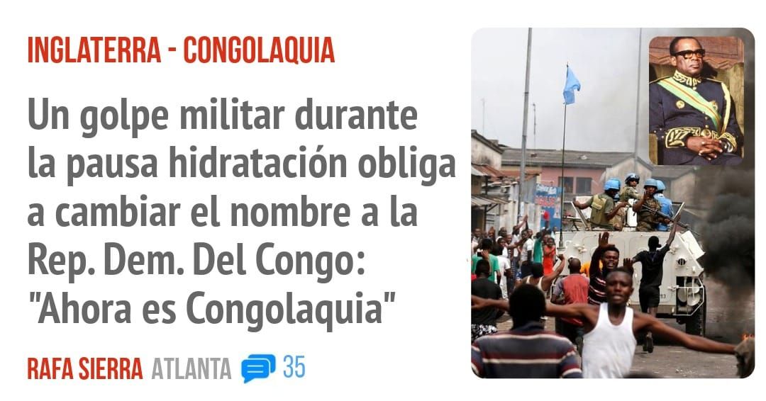 INGLATERRA - CONGOLAQUIA. Un golpe militar durante la pausa hidratación obliga a cambiar el nombre a la Rep. Deme Del Congo: "Ahora es Congolaquia"