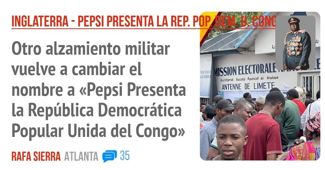 INGLATERRA - PEPSI PRESENTA LA REP. POP. Otro alzamiento militar vuelve a cambiar el nombre a «Pepsi Presenta la República Democrática Popular Unida del Congo»