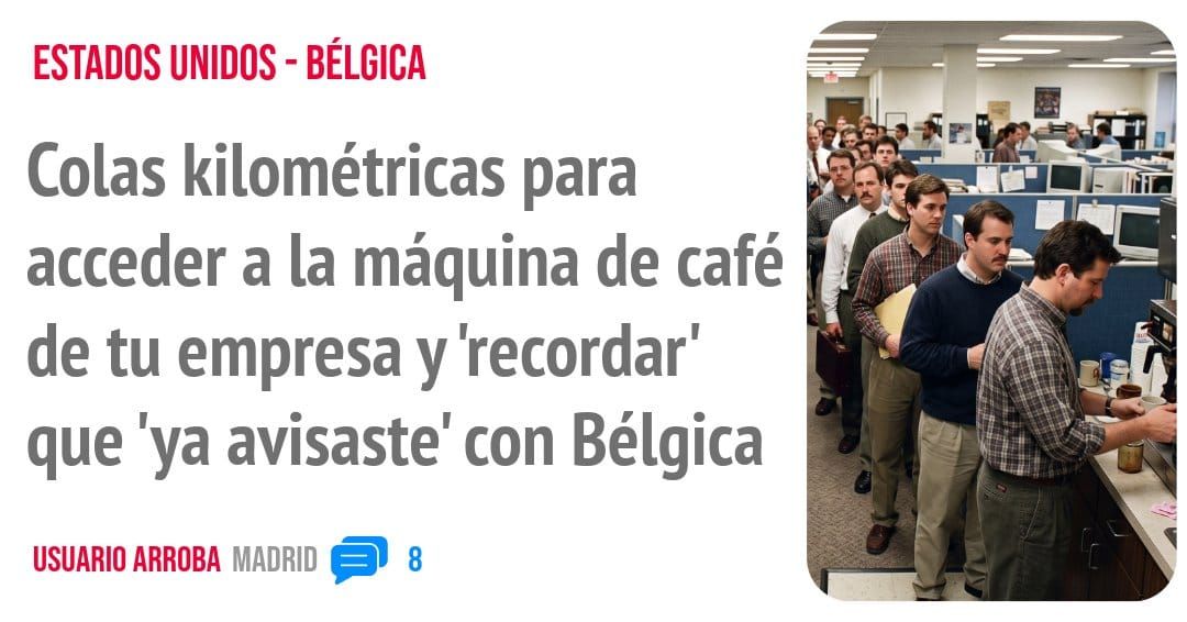 ESTADOS UNIDOS - BÉLGICA. Colas kilométricas para acceder a la máquina de café de tu empresa y 'recordar' que 'ya avisaste' con Bélgica