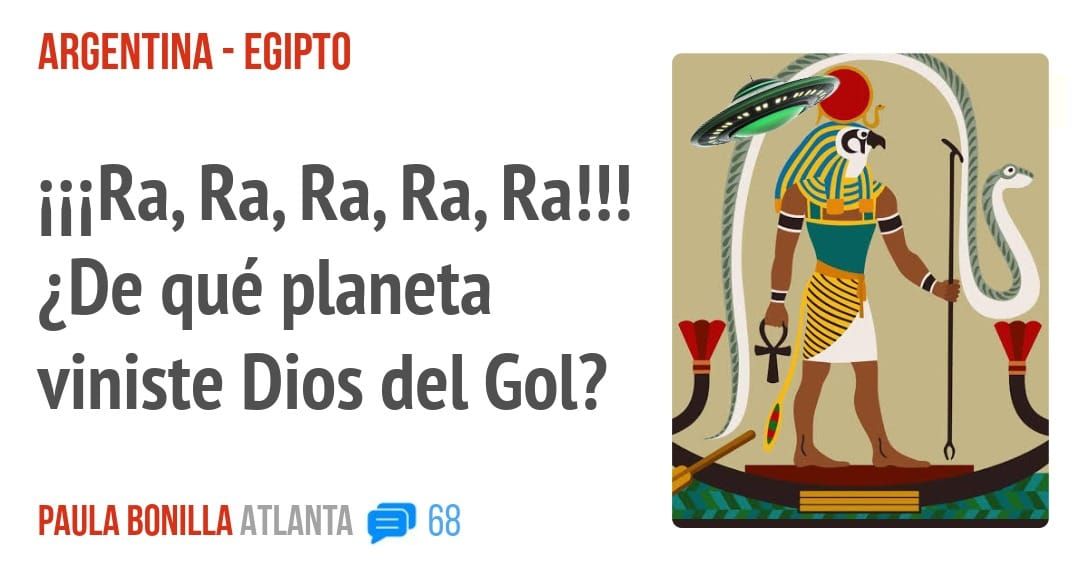 ARGENTINA - EGIPTO. iiiRa, Ra, Ra, Ra, Ra!!! ¿De qué planeta viniste Dios del Gol?