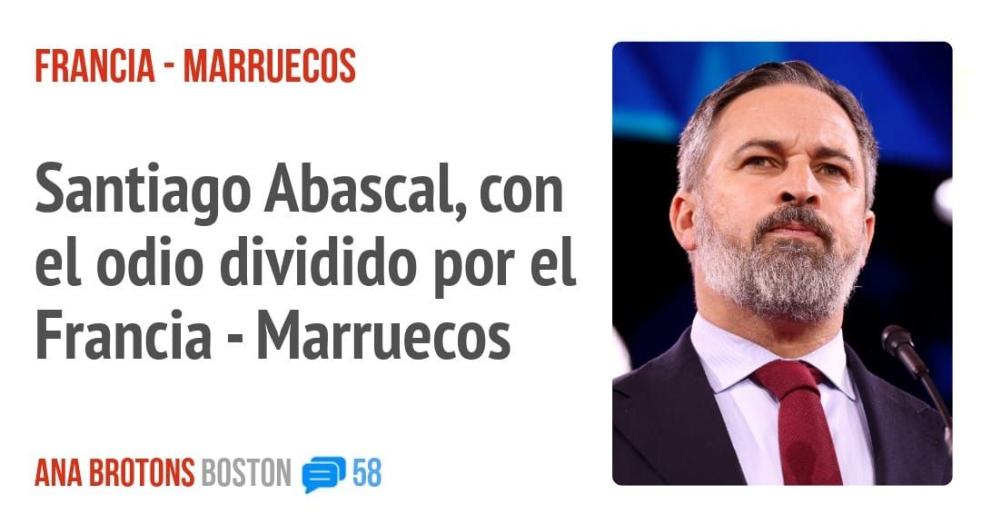 FRANCIA - MARRUECOS. Santiago Abascal, con el odio dividido por el Francia - Marruecos
