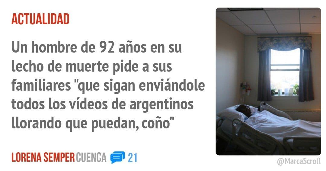 ACTUALIDAD. Un hombre de 92 años en su lecho de muerte pide a sus familiares "que sigan enviándole todos los vídeos de argentinos llorando que puedan, coño"
