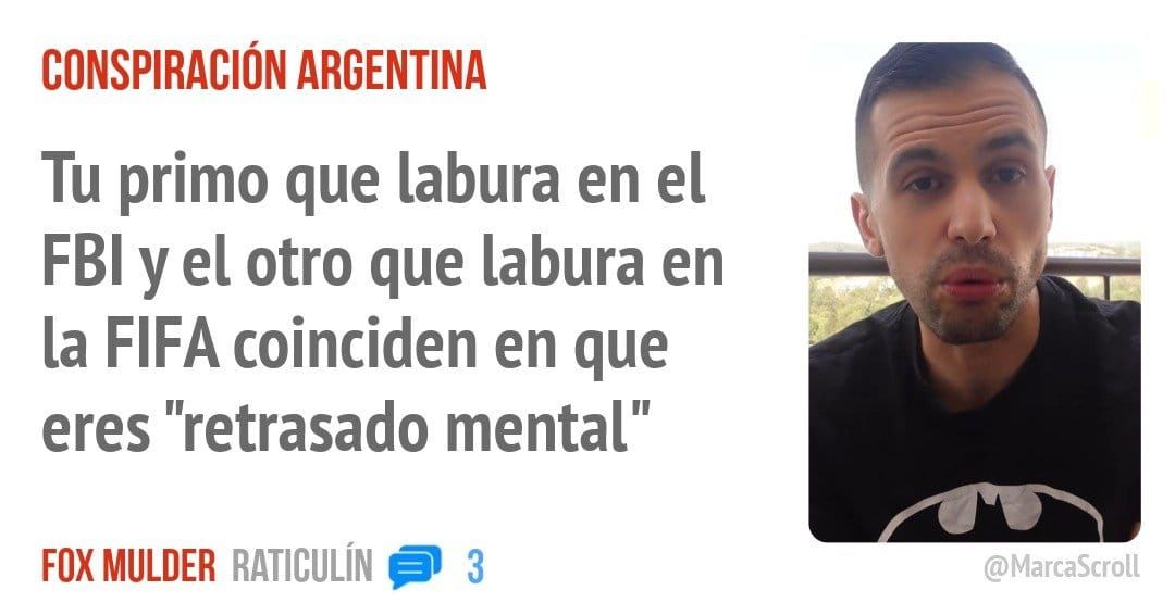 CONSPIRACIÓN ARGENTINA. Tu primo que labura en el FBI y el otro que labura en la FIFA coinciden en que eres "retrasado mental"