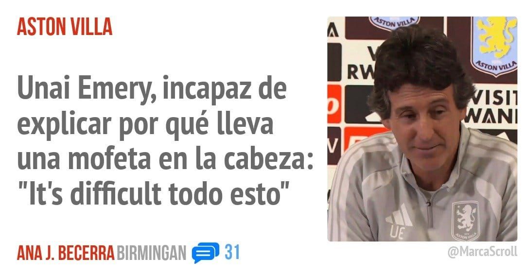 ASTON VILLA. Unai Emery, incapaz de explicar por qué lleva una mofeta en la cabeza: "lt's difficult todo esto"