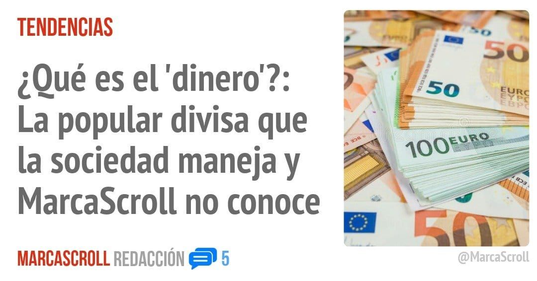 TENDENCIAS. ¿Qué es el 'dinero'?: La popular divisa que la sociedad maneja y MarcaScroll no conoce