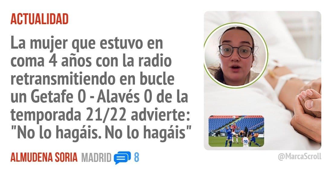 ACTUALIDAD. La mujer que estuvo en coma 4 años con la radio retransmitiendo en bucle un Getafe 0 -Alavés 0 de la temporada 21/22 advierte: "No 10 hagáis. No 10 hagáis"
