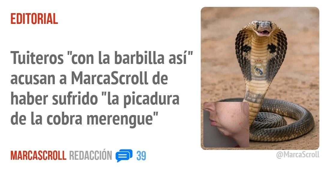 EDITORIAL. Tuiteros "con la barbilla así" acusan a MarcaScroll de haber sufrido "la picadura de la cobra merengue"