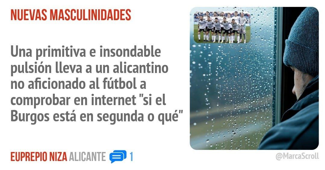 NUEVAS MASCULINIDADES. Una primitiva e insondable pulsión lleva a un alicantino no aficionado al fútbol a comprobar en internet "si el Burgos está en segunda o qué"