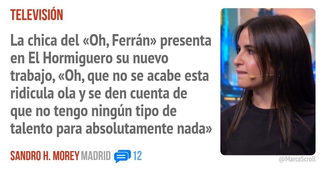 TELEVISIÓN. La chica del «Oh, Ferrán» presenta en El Hormiguero su nuevo trabajo, «Oh, que no se acabe esta ridicula ola y se den cuenta de que no tengo ningún tipo de talento para absolutam