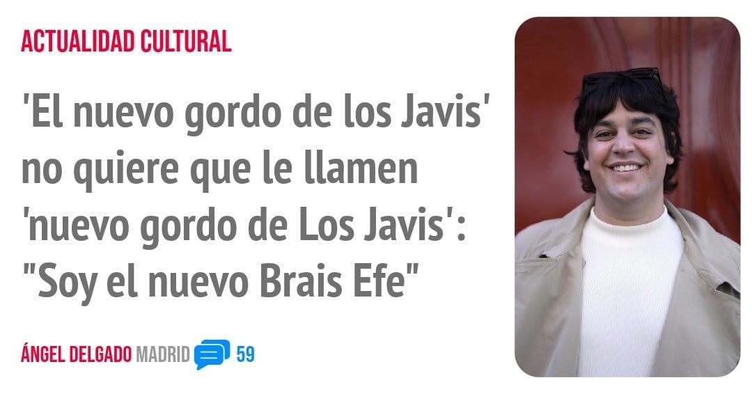 ACTUALIDAD CULTURAL. 'El nuevo gordo de los Javis' no quiere que le llamen 'nuevo gordo de Los Javis': "Soy el nuevo Brais Efe"