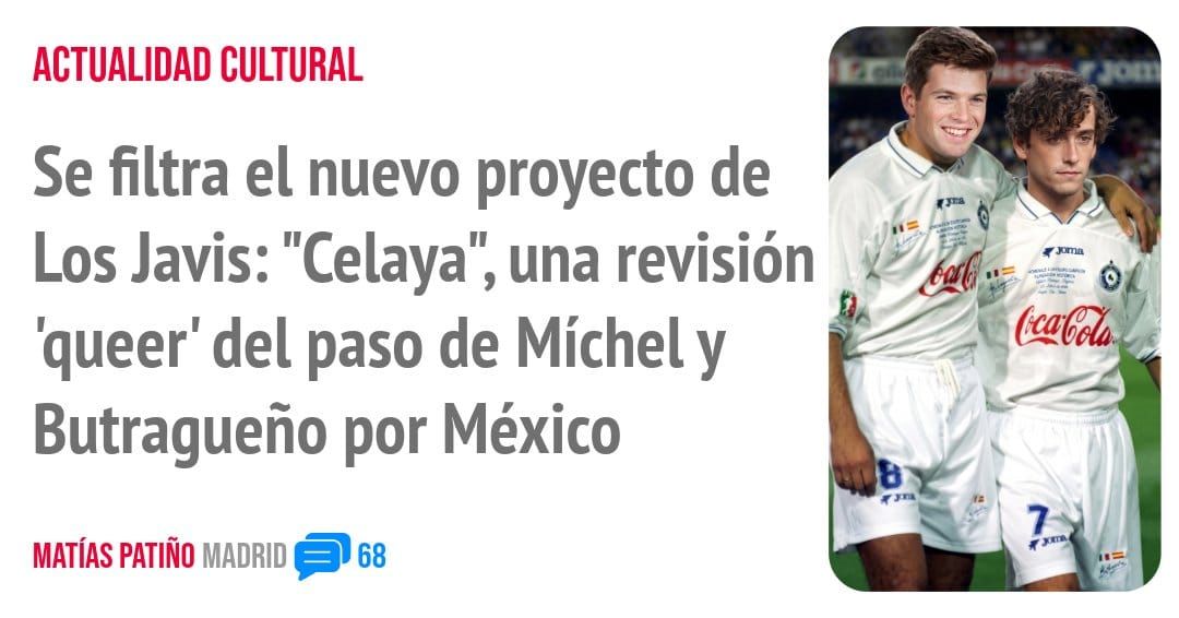 ACTUALIDAD CULTURAL. Se filtra el nuevo proyecto de Los Javis: "Celaya", una revisión 'queer' del paso de Míchel y Butragueño por México