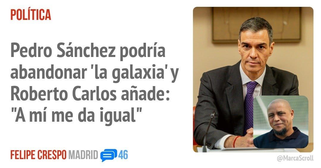 POLÍTICA. Pedro Sánchez podría abandonar 'la galaxia' y Roberto Carlos añade: "A mí me da igual"