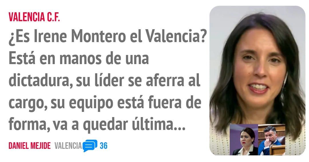 VALENCIA C.F.. ¿Es Irene Montero el Valencia? Está en manos de una dictadura, su líder se aferra al cargo, su equipo está fuera de forma, va a quedar última...