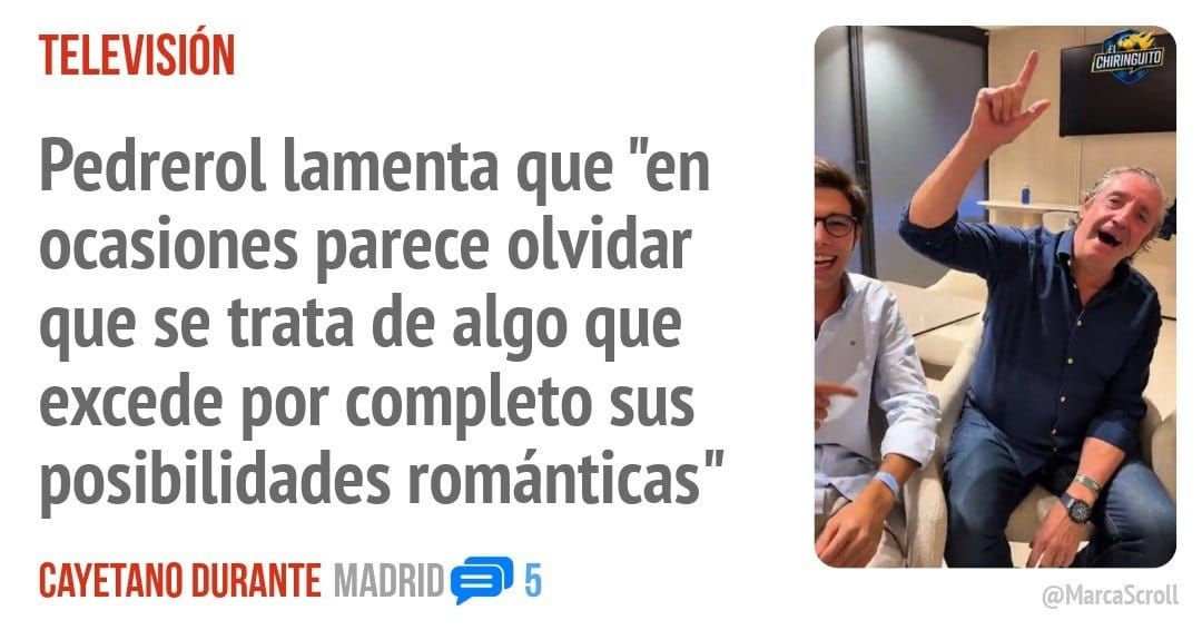 TELEVISIÓN. Pedrerol lamenta que "en ocasiones parece olvidar que se trata de algo que excede por completo sus posibilidades románticas"