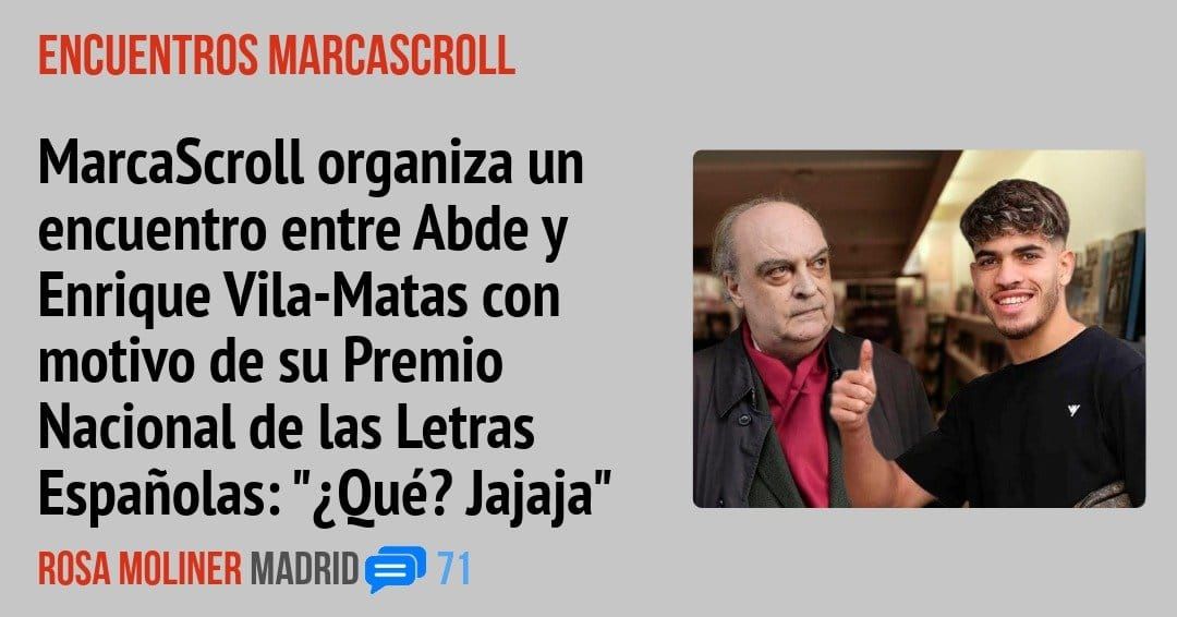 ENCUENTROS MARCASCROLL. MarcaScroll organiza un encuentro entre Abde y Enrique Vila-Matas con motivo de su Premio Nacional de las Letras Españolas: "¿Qué? Jajaja"
