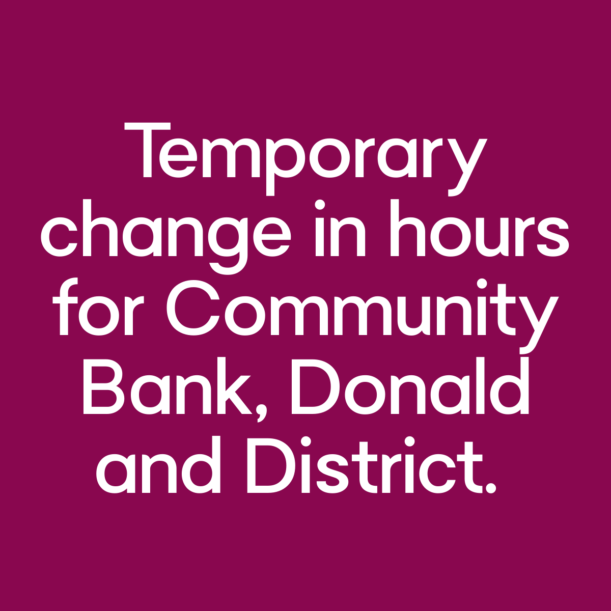 Community Bank - Temporary Change of Hours - Donald post image
