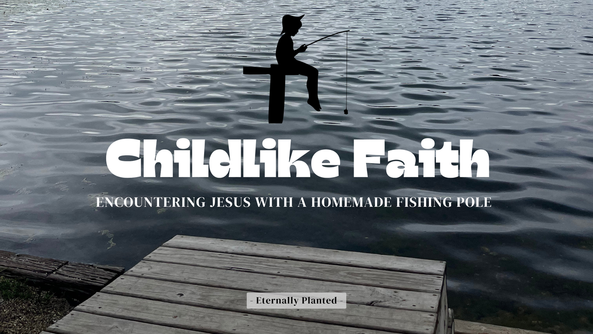 Childlike Faith: Encountering Jesus with a Homemade Fishing Pole