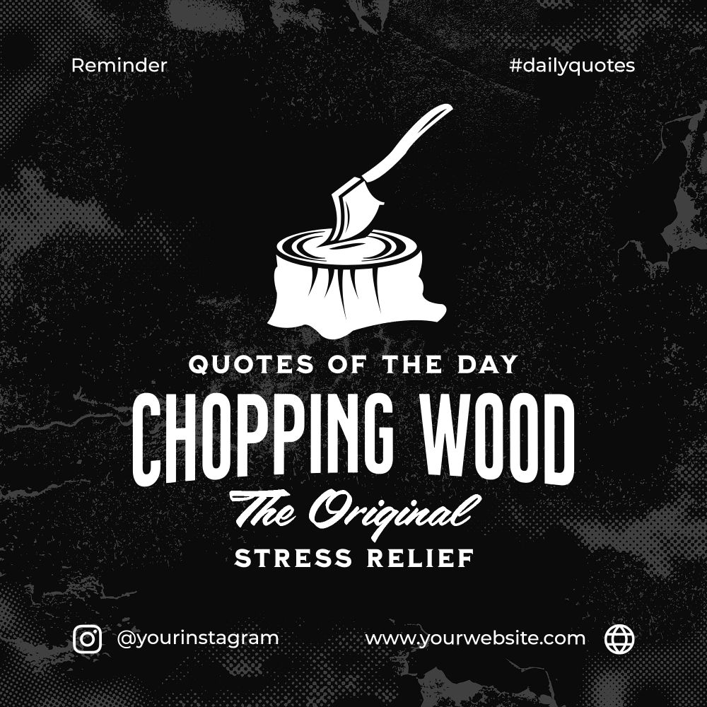 Quotes Of The Day Chopping Wood Insatagram Post