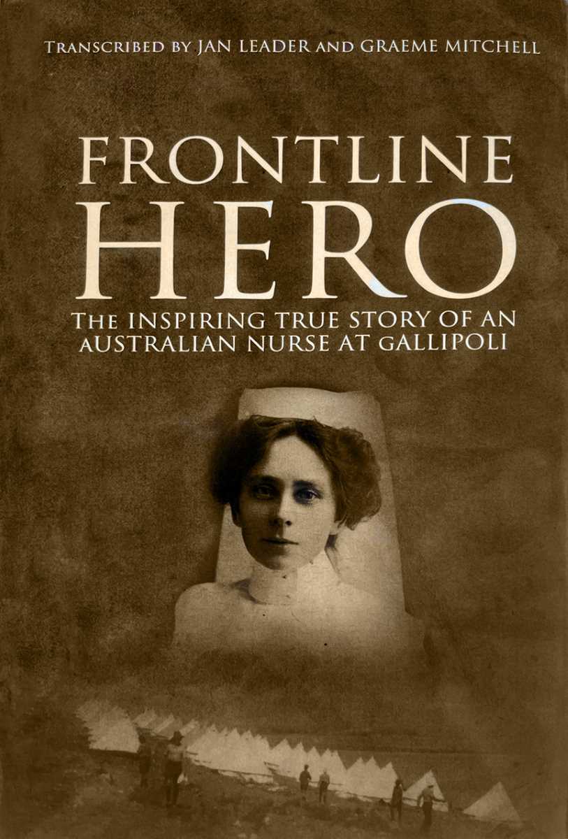 Frontline Hero: The Inspiring True Story Of An Australian Nurse At Gallipoli