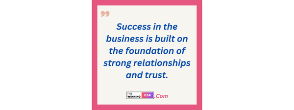 Success in the business is built on the foundation of strong relationships and trust.