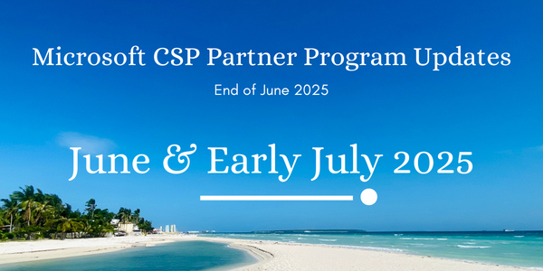 Microsoft CSP Partner Program Updates - June & Early July 2025