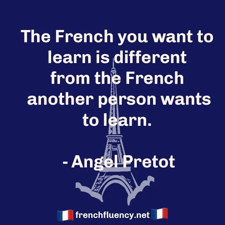 A drawing of a pale blue Eiffel Tower on a blue background, the quote "The French you want to learn is different from the French another person wants to learn. - Angel Pretot" is in white in the foreground. frenchfluency.net is at the bottom in white letters with French flags on either side