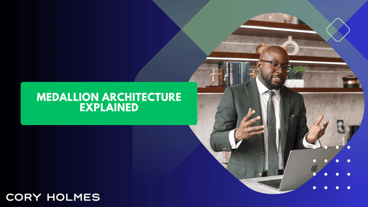 Medallion Architecture Explained by Cory Holmes, Fractional Chief AI Officer