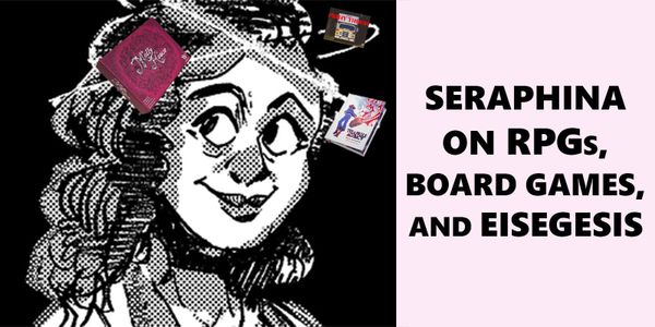 Interview 1: Seraphina on RPGs, Board Games, and Eisegesis