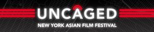 UNCAGED @ New York Asian Film Festival post image