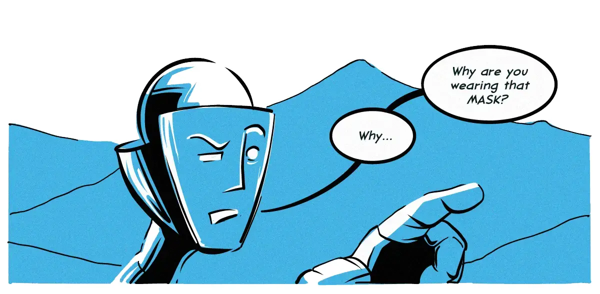 **PANEL 10:** The robot points at the man, with a skeptical look on its face. / ROBOT: Why…Why are you wearing that MASK?