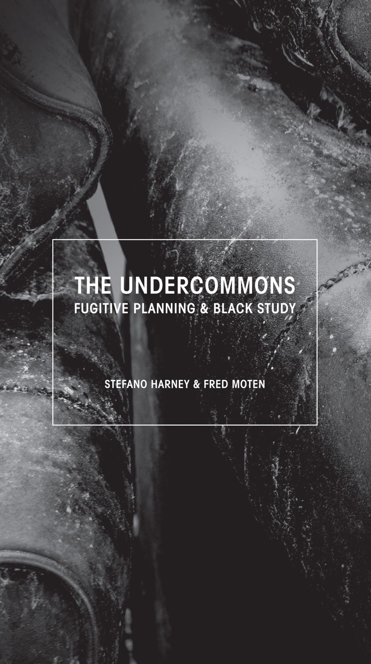 The Undercommons: Fugitive Planning & Black Study (2013) Fred Moten and Stefano Harney