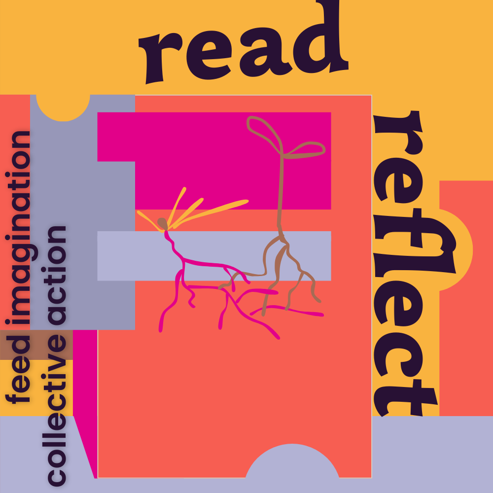 Digital illustration in deep bright pinkish-orange, golden yellow, lavender, hot pink, and brown beige, with black text that reads Read, Reflect, feed imagination, collective action.
