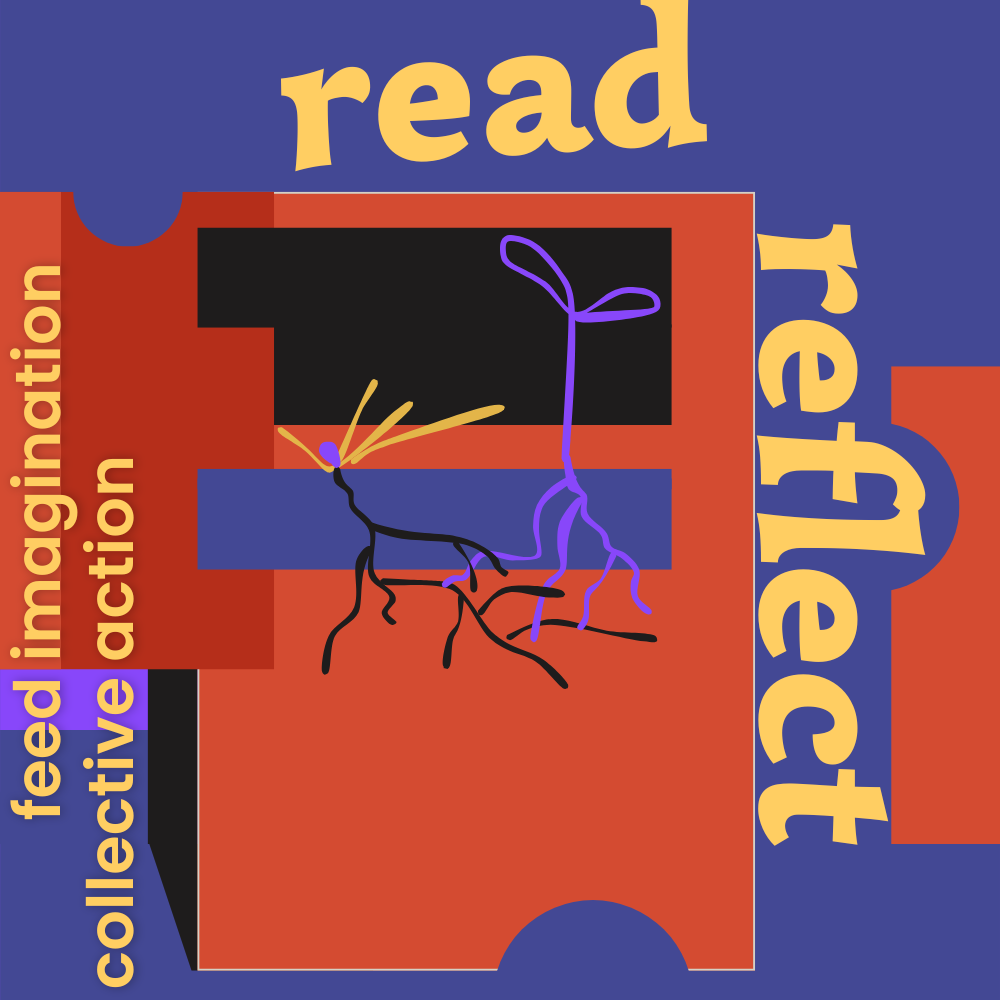 Digital illustration in deep blue w/purple undertone, warm red, black, orange red, and blue violet, with golden yellow text that reads Read, Reflect, feed imagination, collective action.