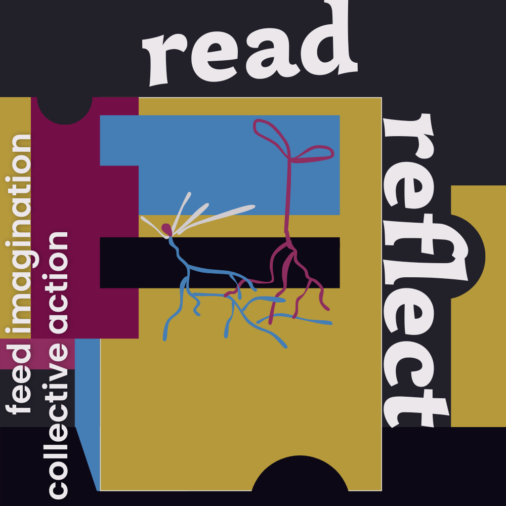 Digital illustration in dark mustard yellow, dark magenta, charcoal, and warm muted medium blue, with white text that reads Read, Reflect, feed imagination, collective action.